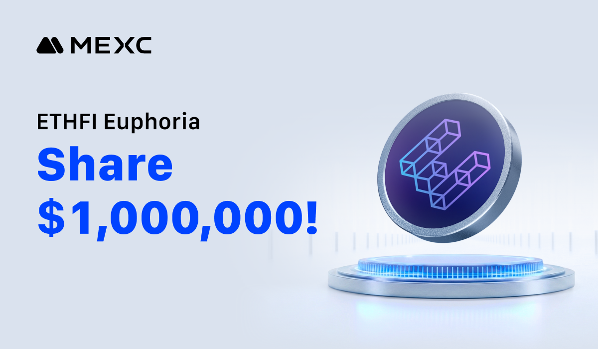 MEXC Launches ETHFI Euphoria Campaign with $1 Million Prize Pool mexc